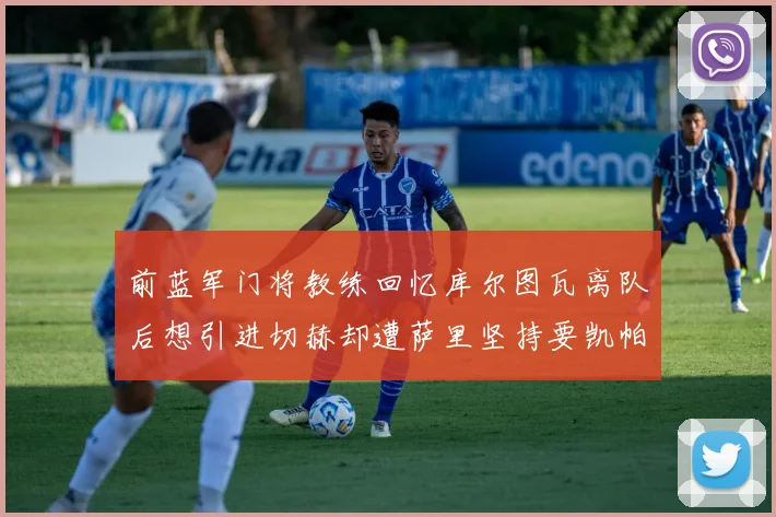 前蓝军门将教练回忆库尔图瓦离队后想引进切赫却遭萨里坚持要凯帕