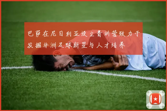 巴萨在尼日利亚设立青训营致力于发掘非洲足球新星与人才培养