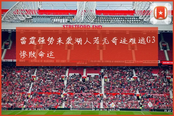 雷霆强势来袭湖人若无奇迹难逃G3惨败命运