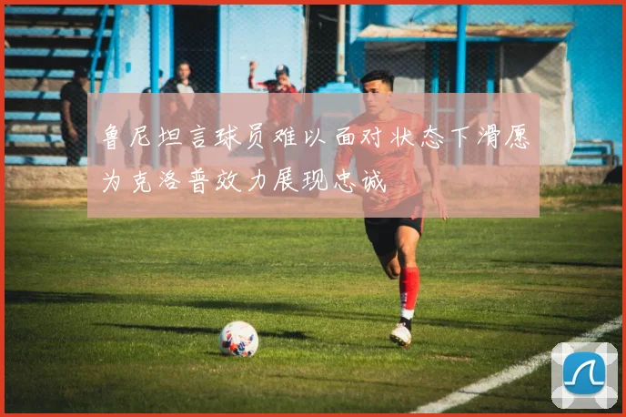 鲁尼坦言球员难以面对状态下滑愿为克洛普效力展现忠诚
